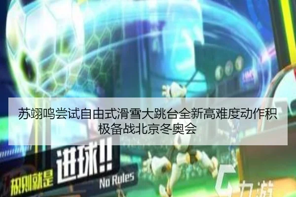 苏翊鸣尝试自由式滑雪大跳台全新高难度动作积极备战北京冬奥会